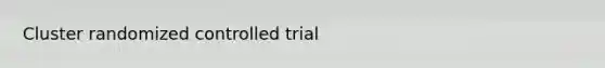 Cluster randomized controlled trial