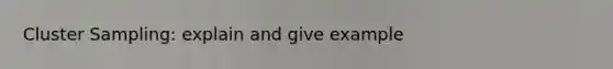 Cluster Sampling: explain and give example