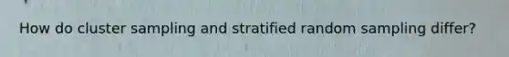 How do cluster sampling and stratified random sampling differ?