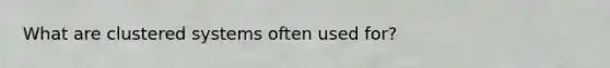 What are clustered systems often used for?