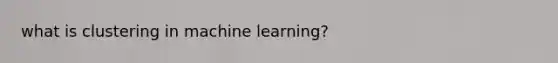 what is clustering in machine learning?