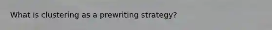 What is clustering as a prewriting strategy?