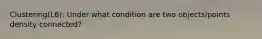 Clustering(L6): Under what condition are two objects/points density connected?