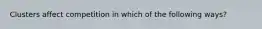 Clusters affect competition in which of the following ways?