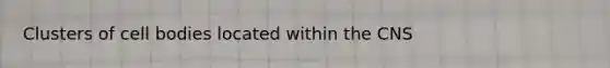 Clusters of cell bodies located within the CNS