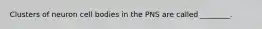 Clusters of neuron cell bodies in the PNS are called ________.