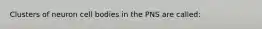 Clusters of neuron cell bodies in the PNS are called:
