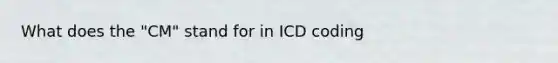 What does the "CM" stand for in ICD coding