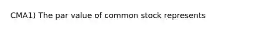 CMA1) The par value of common stock represents