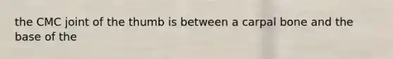 the CMC joint of the thumb is between a carpal bone and the base of the