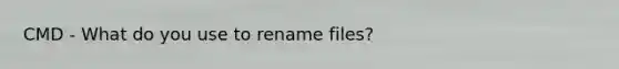 CMD - What do you use to rename files?