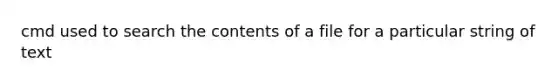 cmd used to search the contents of a file for a particular string of text