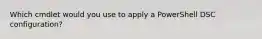 Which cmdlet would you use to apply a PowerShell DSC configuration?