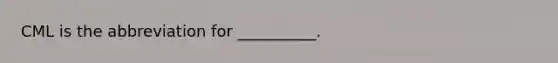 CML is the abbreviation for __________.