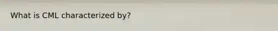 What is CML characterized by?