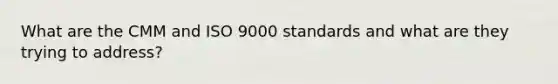 What are the CMM and ISO 9000 standards and what are they trying to address?