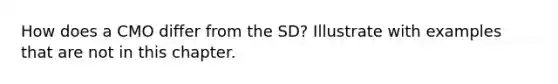 How does a CMO differ from the SD? Illustrate with examples that are not in this chapter.