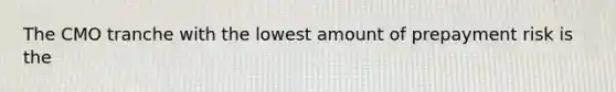 The CMO tranche with the lowest amount of prepayment risk is the
