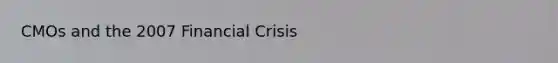 CMOs and the 2007 Financial Crisis