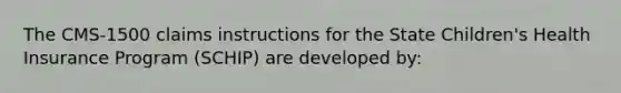 The CMS-1500 claims instructions for the State Children's Health Insurance Program (SCHIP) are developed by: