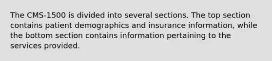 The CMS-1500 is divided into several sections. The top section contains patient demographics and insurance information, while the bottom section contains information pertaining to the services provided.