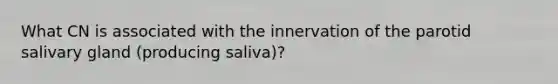 What CN is associated with the innervation of the parotid salivary gland (producing saliva)?