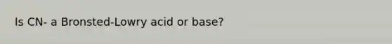 Is CN- a Bronsted-Lowry acid or base?