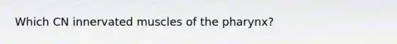 Which CN innervated muscles of the pharynx?