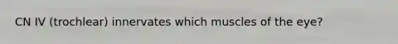 CN IV (trochlear) innervates which muscles of the eye?