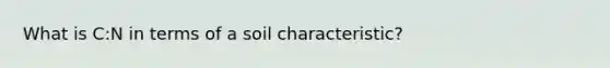 What is C:N in terms of a soil characteristic?