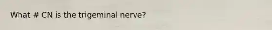 What # CN is the trigeminal nerve?