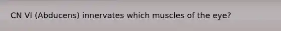 CN VI (Abducens) innervates which muscles of the eye?