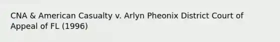 CNA & American Casualty v. Arlyn Pheonix District Court of Appeal of FL (1996)