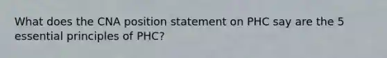 What does the CNA position statement on PHC say are the 5 essential principles of PHC?