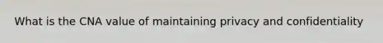 What is the CNA value of maintaining privacy and confidentiality