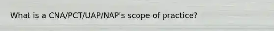 What is a CNA/PCT/UAP/NAP's scope of practice?