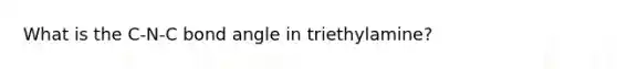 What is the C-N-C bond angle in triethylamine?