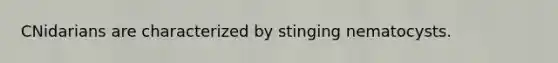 CNidarians are characterized by stinging nematocysts.