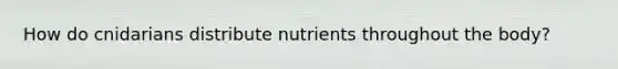 How do cnidarians distribute nutrients throughout the body?