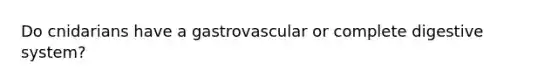 Do cnidarians have a gastrovascular or complete digestive system?