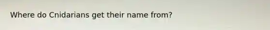 Where do Cnidarians get their name from?