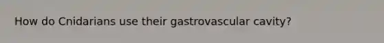 How do Cnidarians use their gastrovascular cavity?