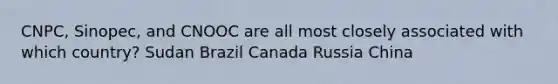 CNPC, Sinopec, and CNOOC are all most closely associated with which country? Sudan Brazil Canada Russia China