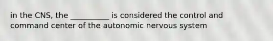 in the CNS, the __________ is considered the control and command center of the autonomic nervous system