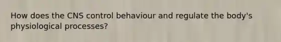 How does the CNS control behaviour and regulate the body's physiological processes?