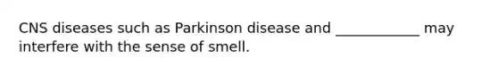 CNS diseases such as Parkinson disease and ____________ may interfere with the sense of smell.