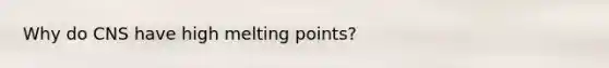 Why do CNS have high melting points?