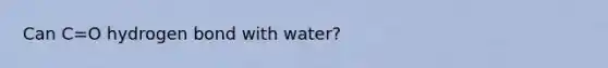 Can C=O hydrogen bond with water?