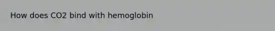 How does CO2 bind with hemoglobin