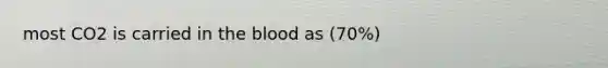 most CO2 is carried in the blood as (70%)